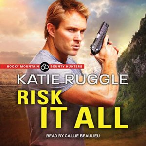 Risk It All Audioboo (Rocky Mountain Bounty Hunters #2) by Katie Ruggle read by Callie Beaulieu