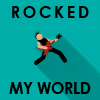 Rocked my world