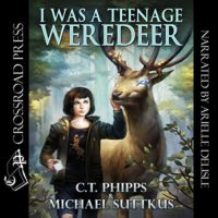 I Was a Teenage Weredeer C. T. Phipps, Michael Suttkus Arielle DeLisle