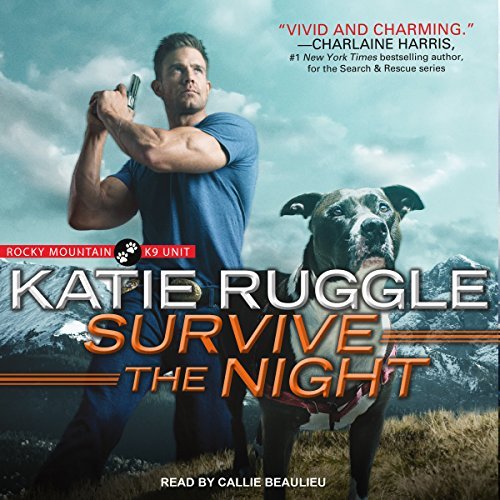 Survive the Night (Rocky Mountain K9 Unit #3) by Katie Ruggle read by Callie Beaulieu