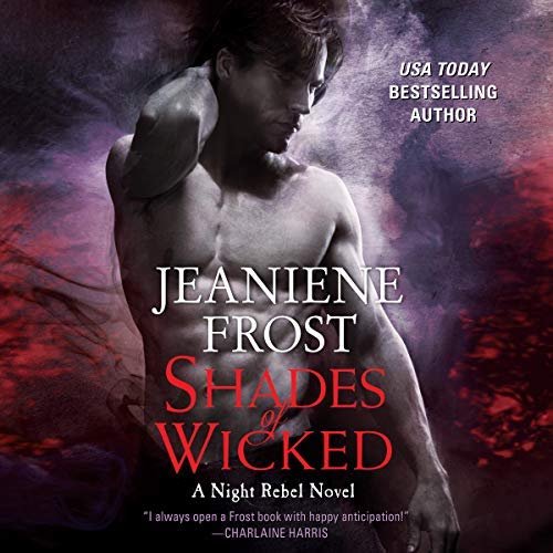 Shades of Wicked (NIght Rebel #1) by Jeaniene Frost read by Tavia Gilbert