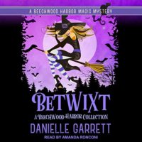 Betwixt (A Beechwood Harbor Magic Mysteries Collection) by Danielle Garrett read by Amanda Ronconi