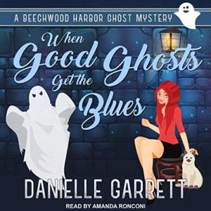 When Good Ghosts Get the Blues (Beechwood Harbor Ghost Mystery #3) by Danielle Garrett read by Amanda Ronconi