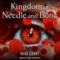 Kingdom of Needle and Bone by Mira Grant read by Cris Dukehart