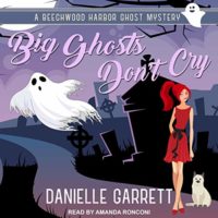Audiobook Cover: Big Ghosts Don’t Cry (Beechwood Harbor Ghost Mysteries #4) by Danielle Garrett read by Amanda Ronconi